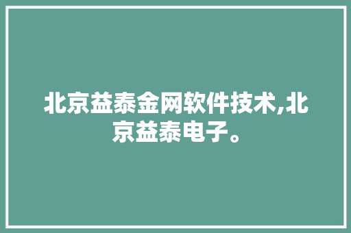 北京益泰金网软件技术,北京益泰电子。 软件技术