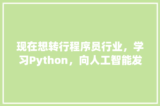 现在想转行程序员行业，学习Python，向人工智能发展，我需要怎么做，报培训机构班吗 人工智能