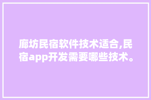廊坊民宿软件技术适合,民宿app开发需要哪些技术。 软件技术