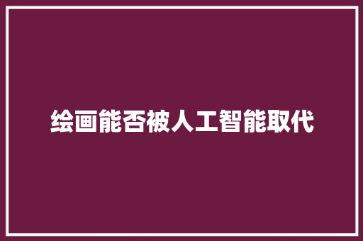 绘画能否被人工智能取代 人工智能