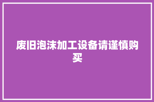 废旧泡沫加工设备请谨慎购买 智能科技