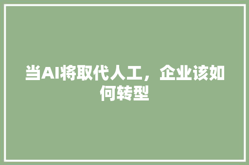 当AI将取代人工，企业该如何转型 人工智能