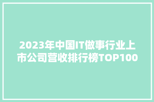 2023年中国IT做事行业上市公司营收排行榜TOP100 智能科技