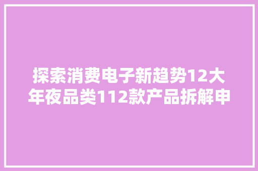 探索消费电子新趋势12大年夜品类112款产品拆解申报汇总 AI场景