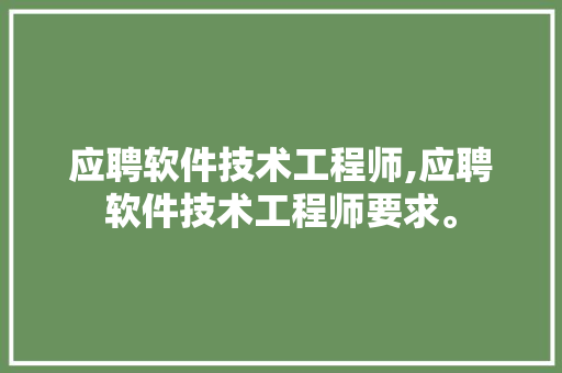 应聘软件技术工程师,应聘软件技术工程师要求。 软件技术