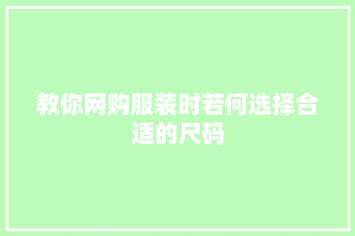 教你网购服装时若何选择合适的尺码 软件技术