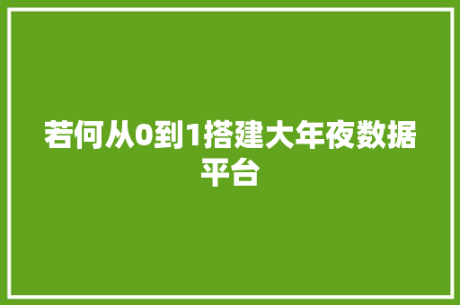 若何从0到1搭建大年夜数据平台 智能科技