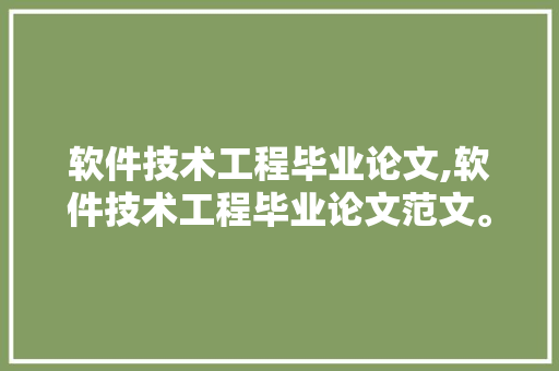 软件技术工程毕业论文,软件技术工程毕业论文范文。 软件技术