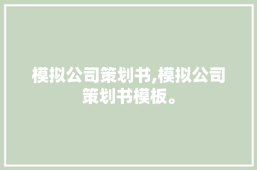 模拟公司策划书,模拟公司策划书模板。 智能科技