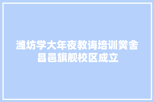 潍坊学大年夜教诲培训黉舍昌邑旗舰校区成立 人工智能