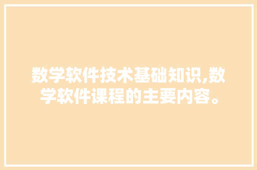 数学软件技术基础知识,数学软件课程的主要内容。 软件技术