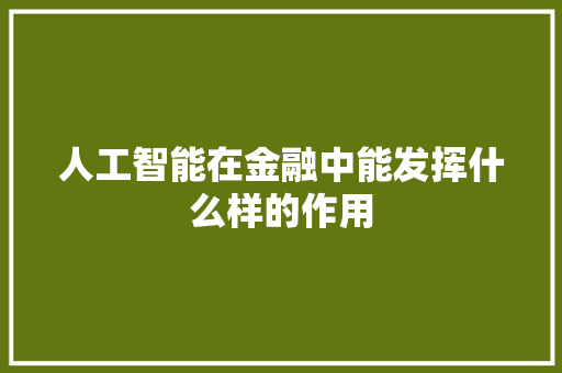 人工智能在金融中能发挥什么样的作用 人工智能