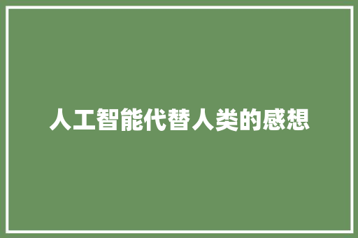 人工智能代替人类的感想 人工智能