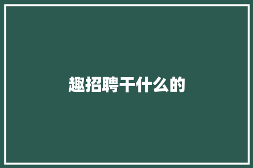 趣招聘干什么的 人工智能