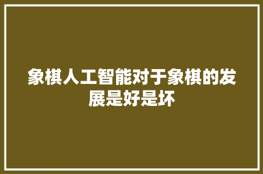 象棋人工智能对于象棋的发展是好是坏 人工智能
