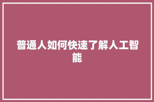 普通人如何快速了解人工智能 人工智能