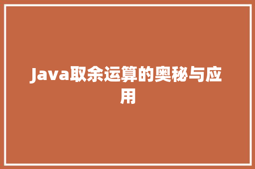 Java取余运算的奥秘与应用 智能科技
