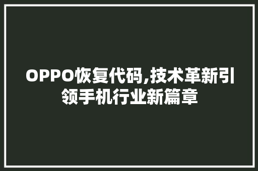OPPO恢复代码,技术革新引领手机行业新篇章 人工智能
