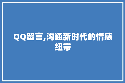 QQ留言,沟通新时代的情感纽带 AI场景