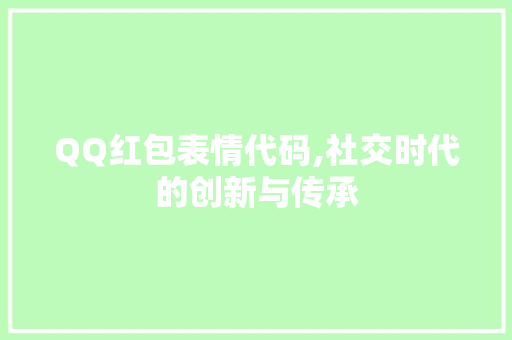 QQ红包表情代码,社交时代的创新与传承 软件技术