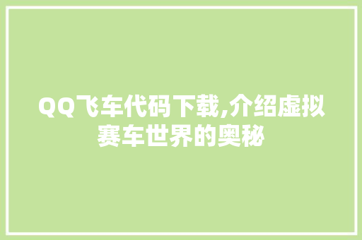 QQ飞车代码下载,介绍虚拟赛车世界的奥秘 人工智能