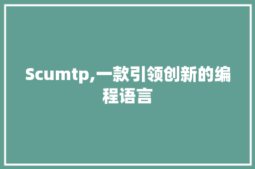 Scumtp,一款引领创新的编程语言 人工智能