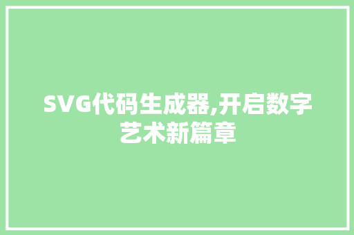 SVG代码生成器,开启数字艺术新篇章 智能科技