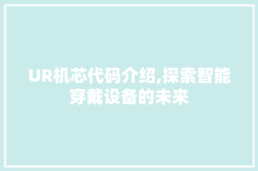 UR机芯代码介绍,探索智能穿戴设备的未来 AI场景