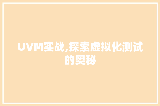 UVM实战,探索虚拟化测试的奥秘 智能科技