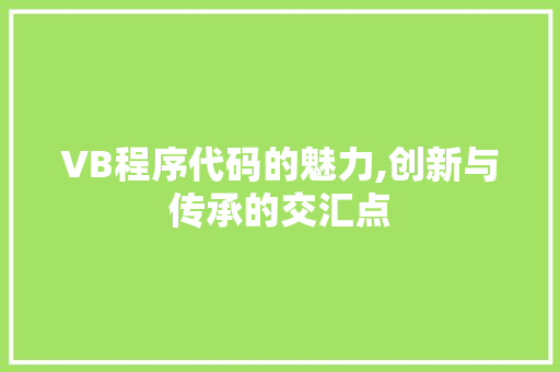 VB程序代码的魅力,创新与传承的交汇点 智能科技