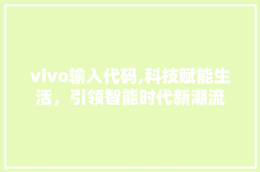 vivo输入代码,科技赋能生活，引领智能时代新潮流 人工智能