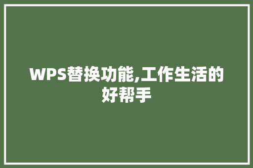 WPS替换功能,工作生活的好帮手 AI场景