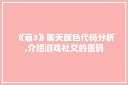 《崩3》聊天颜色代码分析,介绍游戏社交的密码 人工智能