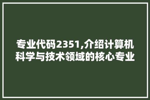 专业代码2351,介绍计算机科学与技术领域的核心专业 智能科技