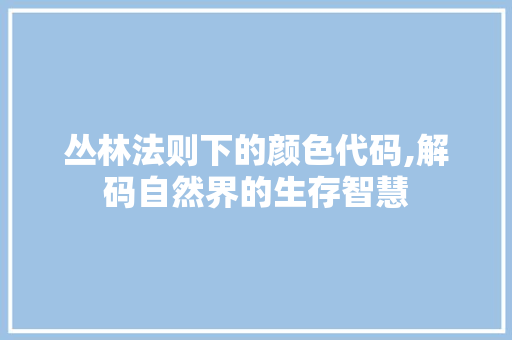 丛林法则下的颜色代码,解码自然界的生存智慧 AI场景