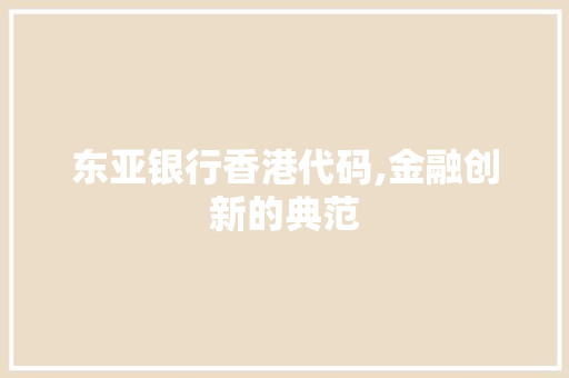 东亚银行香港代码,金融创新的典范 AI场景