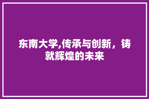 东南大学,传承与创新，铸就辉煌的未来 人工智能