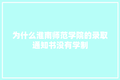 为什么淮南师范学院的录取通知书没有学制 人工智能