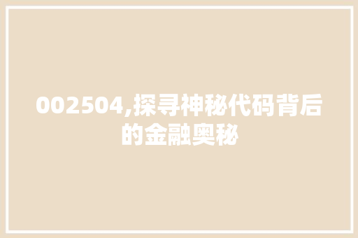 002504,探寻神秘代码背后的金融奥秘 智能科技