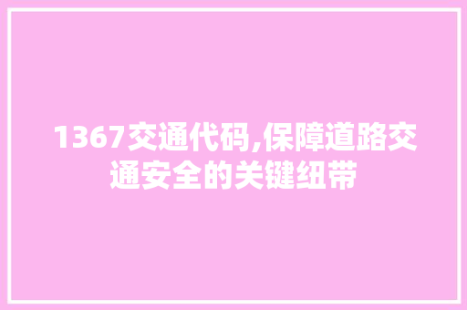 1367交通代码,保障道路交通安全的关键纽带 人工智能