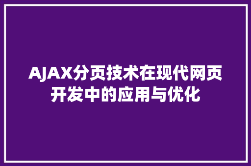 AJAX分页技术在现代网页开发中的应用与优化 软件技术
