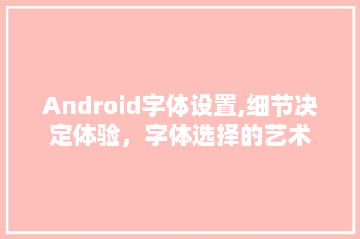 Android字体设置,细节决定体验，字体选择的艺术 人工智能