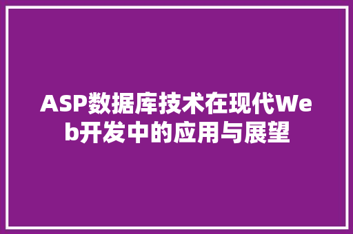 ASP数据库技术在现代Web开发中的应用与展望 智能科技