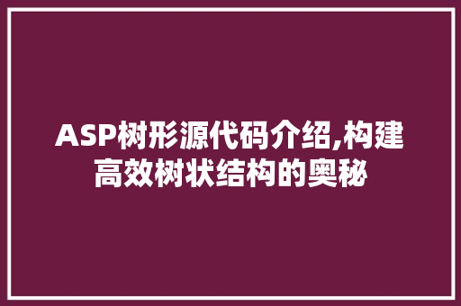 ASP树形源代码介绍,构建高效树状结构的奥秘 智能科技