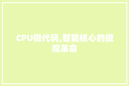 CPU微代码,智能核心的微观革命 智能科技