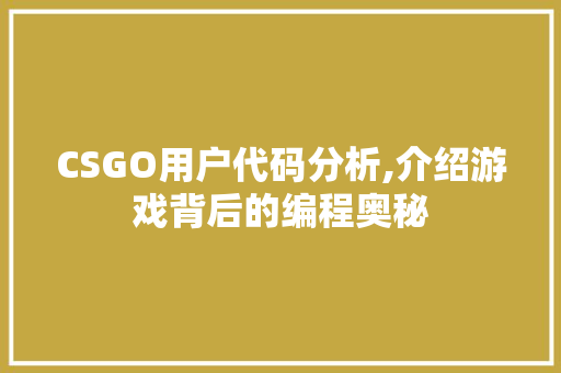CSGO用户代码分析,介绍游戏背后的编程奥秘 软件技术