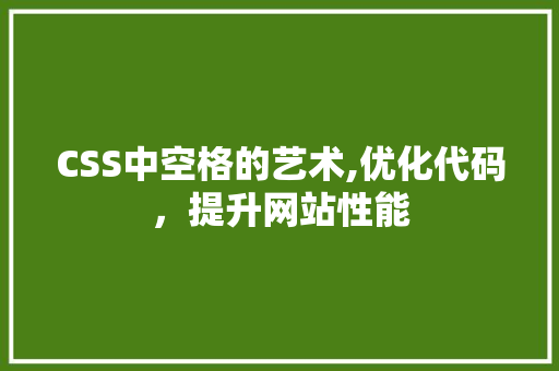 CSS中空格的艺术,优化代码，提升网站性能 智能科技