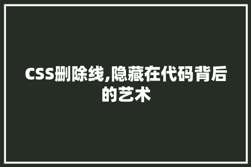 CSS删除线,隐藏在代码背后的艺术 AI场景