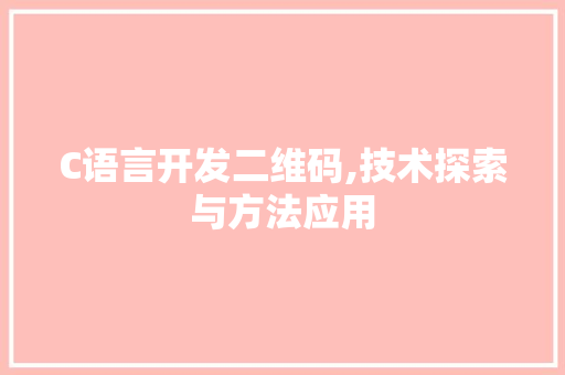 C语言开发二维码,技术探索与方法应用 AI场景