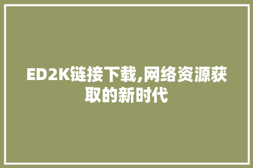 ED2K链接下载,网络资源获取的新时代 人工智能